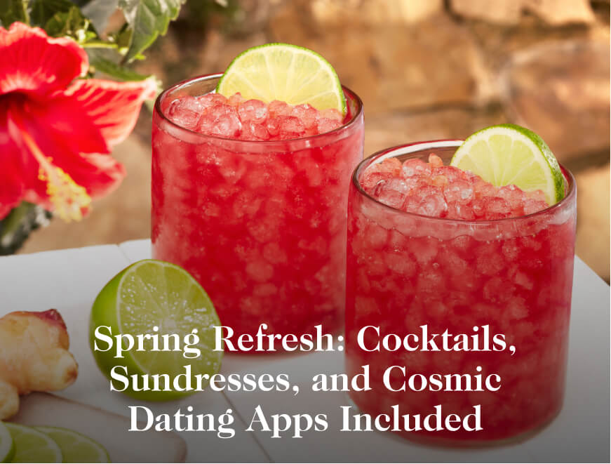 Spring Refresh: Cocktails, Sundresses, and Cosmic Dating Apps Included