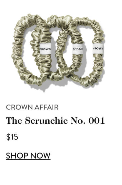  CROWN AFFAIR The Scrunchie No. 001 $15 SHOP NOW 