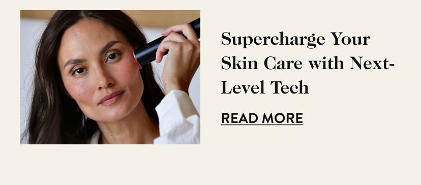 Supercharge Your Skin Care with Next-Level Tech Read More