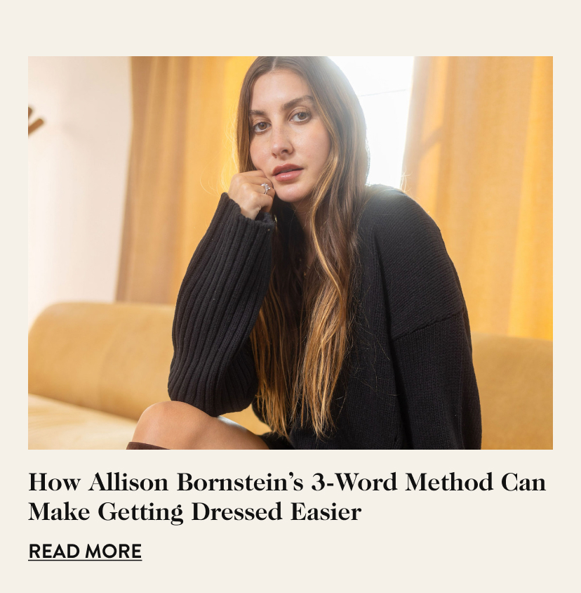 How Allison Bornstein’s 3-Word Method Can Make Getting Dressed Easier Read More