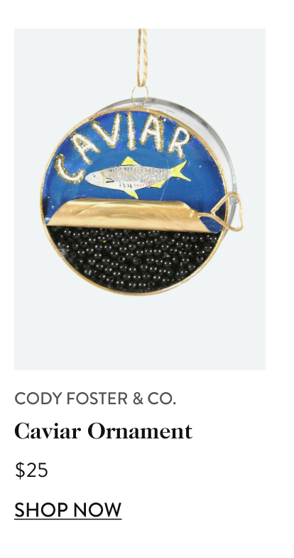 Cody Foster & Co. Caviar Ornament $25 shop now