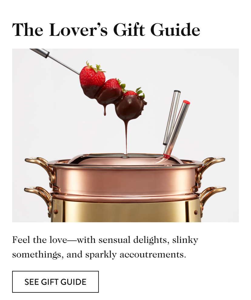 The Lover’s Gift Guide Feel the love—with sensual delights, slinky somethings, and sparkly accoutrements. see gift guide