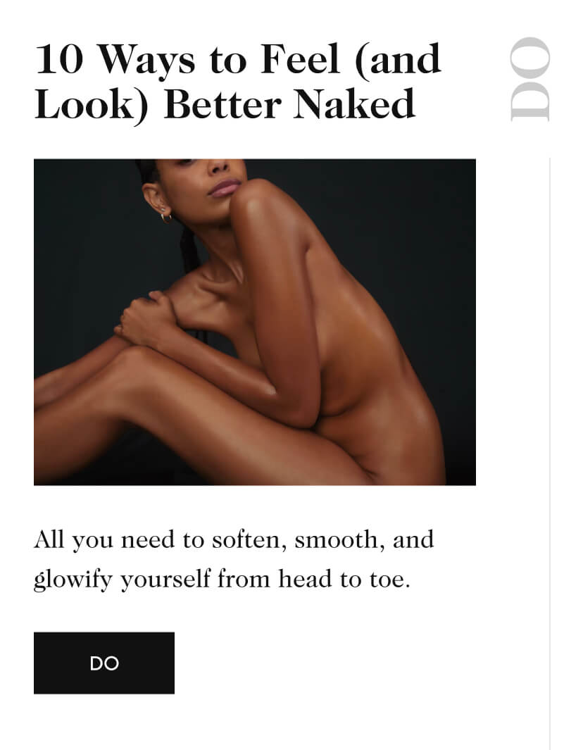 10 Ways to Feel (and Look) Better Naked DO All you need to soften, smooth, and glowify yourself from head to toe. DO