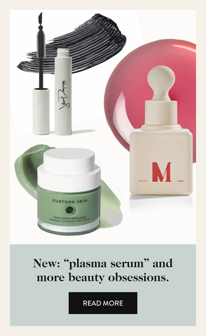 New: “plasma serum” and more beauty obsessions. Read more.