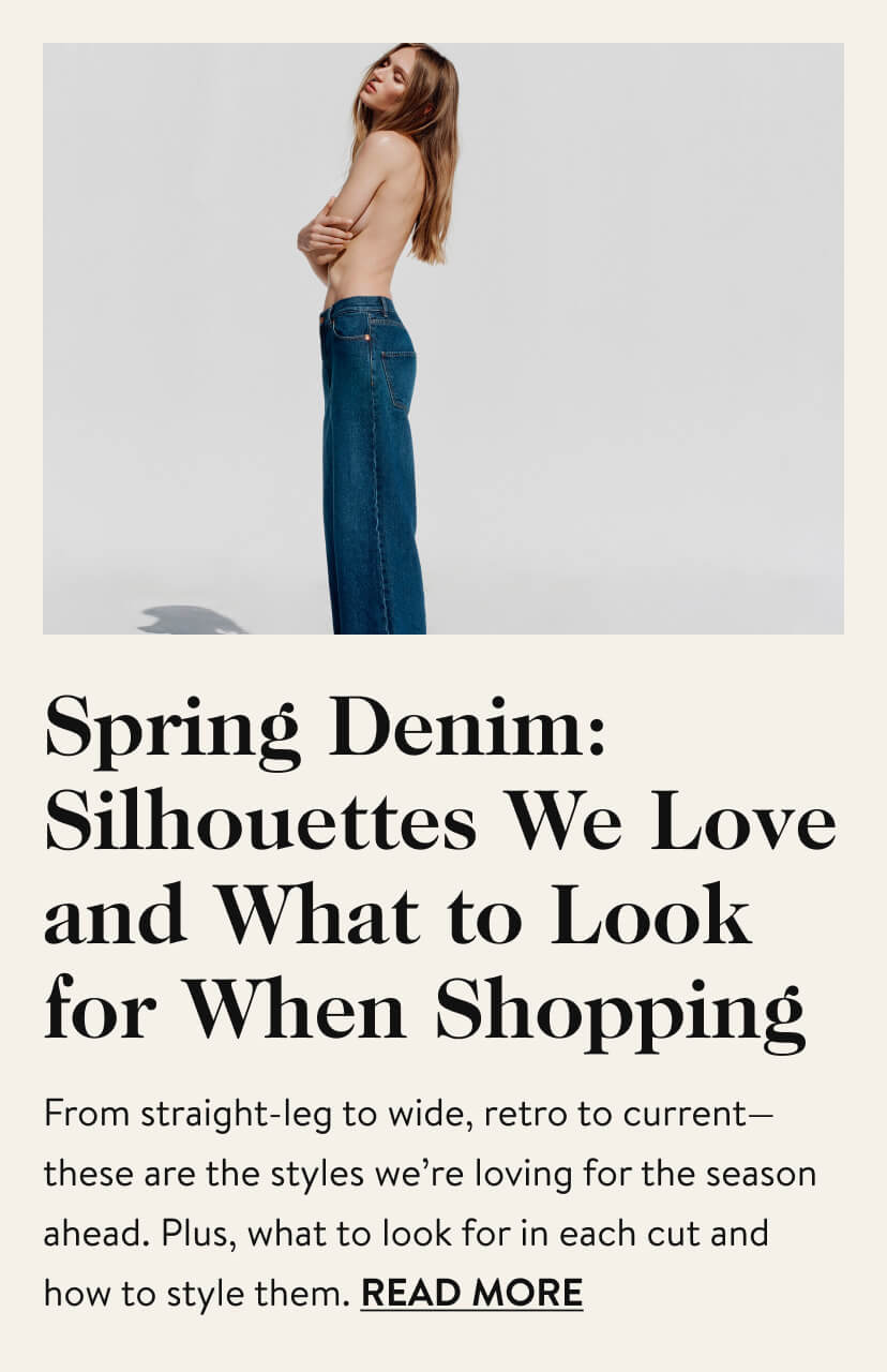 Spring Denim: Silhouettes We Love and What to Look for When Shopping