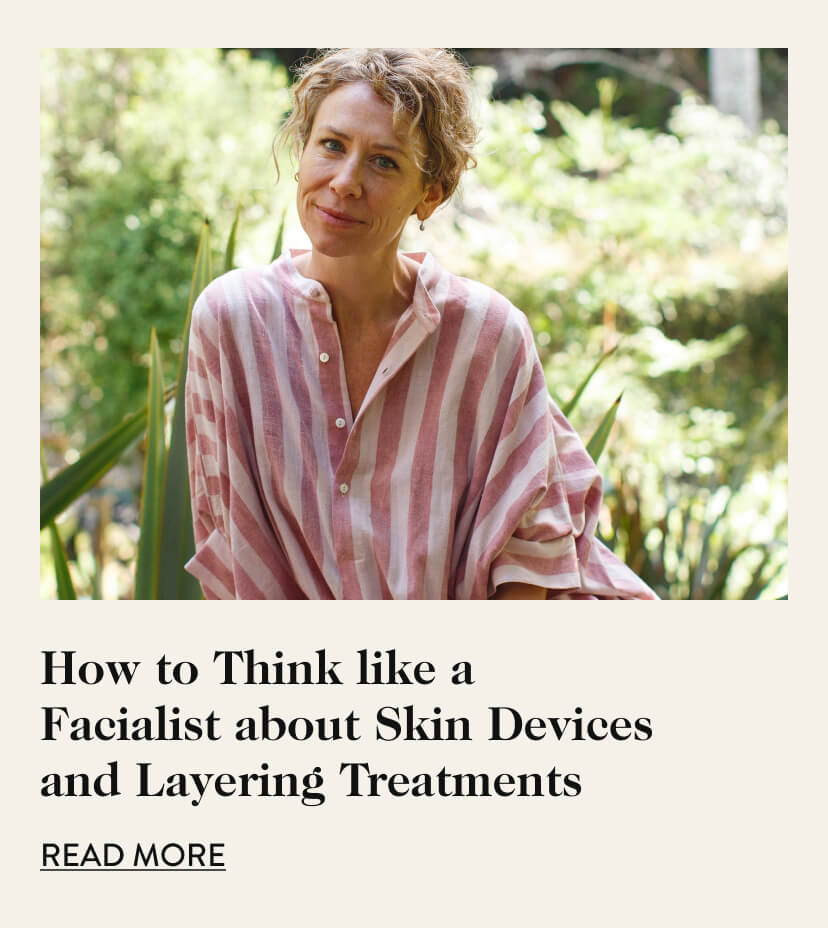 How to Think Like a Facialist about Skin Devices and Layering Treatments 