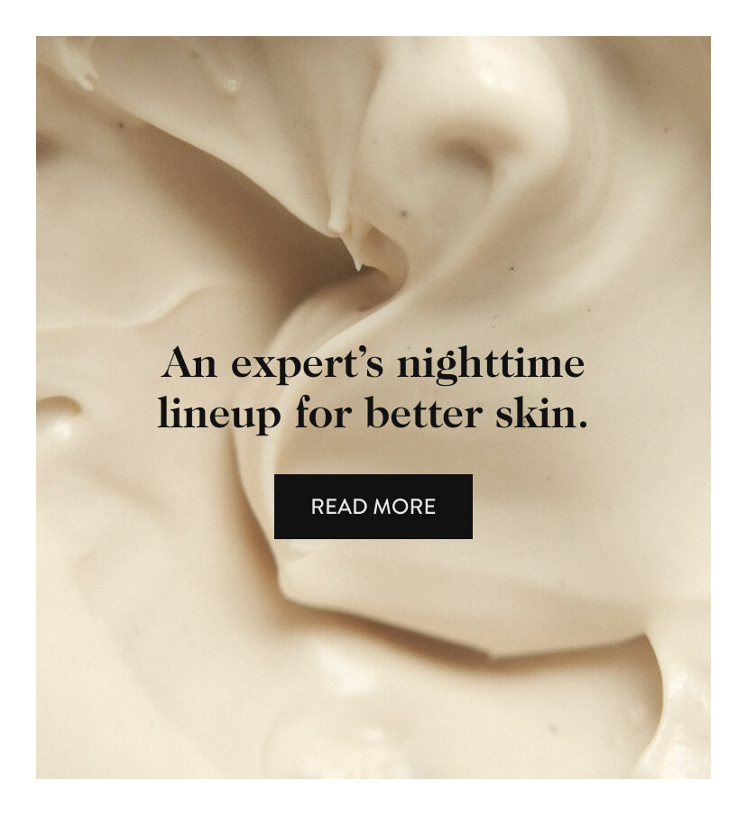 An expert's nighttime lineup for better skin. Read more.