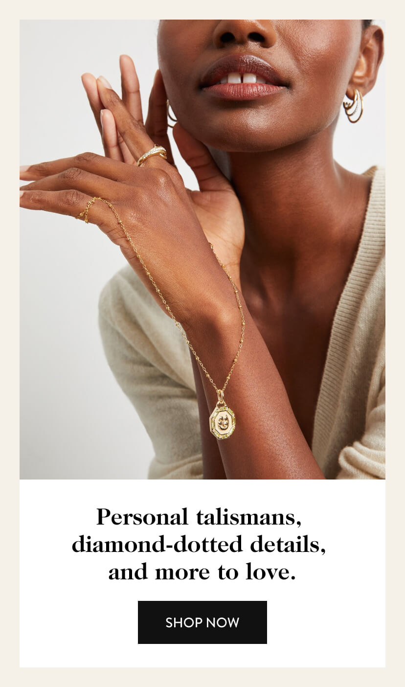 Personal talismans, diamond-dotted details, and more to love. Shop now.