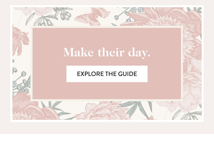 Make their day. Explore The Guide.