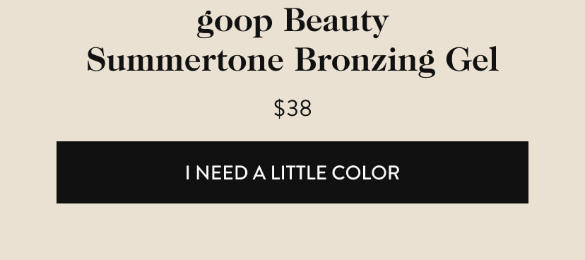 goop Beauty Summertone Bronzing Gel. I need a little color.