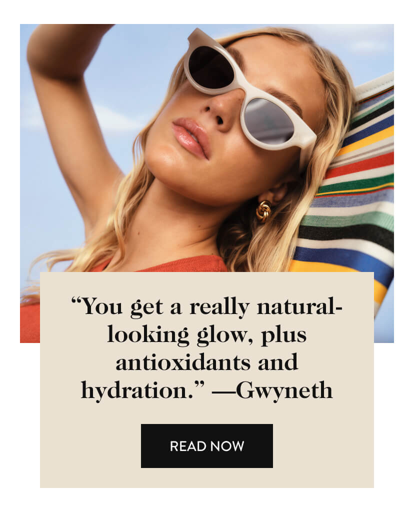 “You get a really natural-looking glow, plus antioxidants and hydration.” —Gwyneth