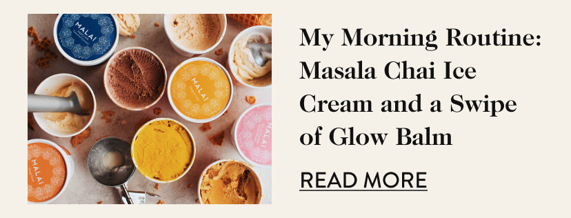 My morning Routine: Masala Chai Ice Cream and a Swipe of Glow Balm