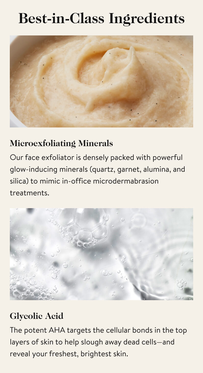 Best-in-Class Ingredients. Microexfoliating Minerals. Glycolic Acid.