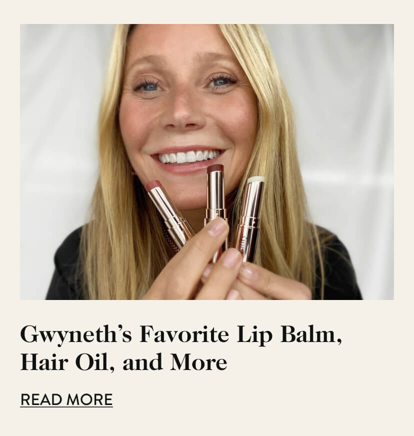 Gwyneth’s Favorite Lip Balm, Hair Oil, and More