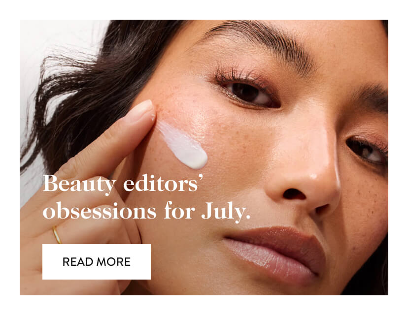 Beauty editors' obsessions for July. Read More.