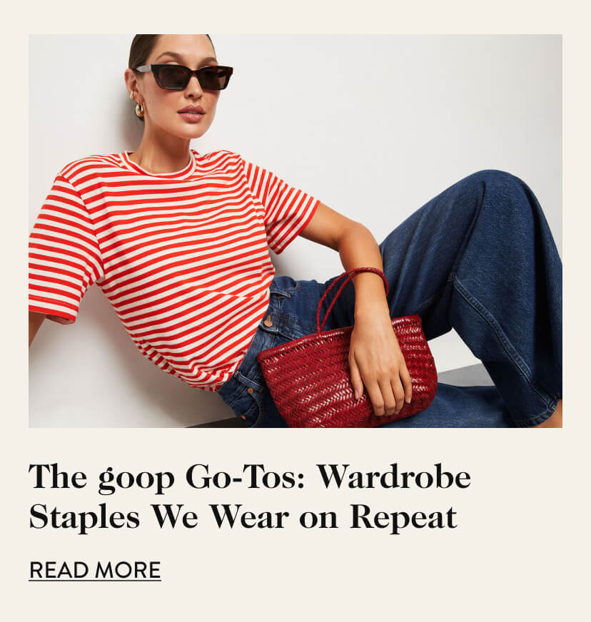 The goop Go-Tos: Wardrobe Staples We Wear on Repeat