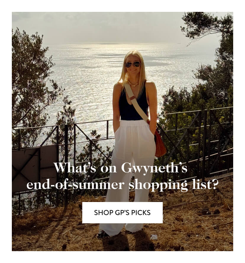 What's on Gwyneth's end-of-summer shopping list? Shop GP's Picks.