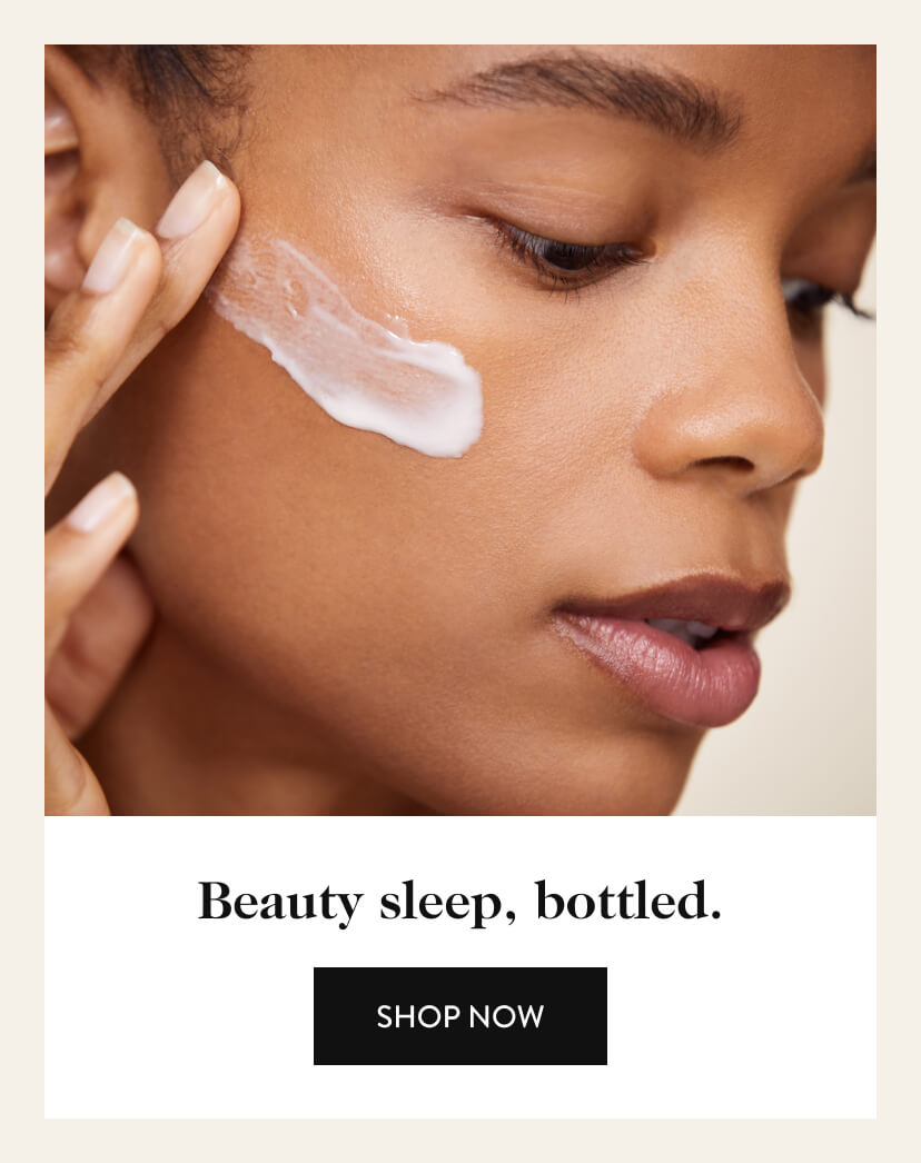 Beauty, sleep, bottled. Shop Now.