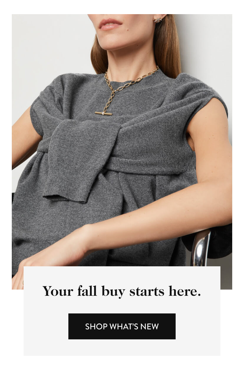 Your fall buy starts here. Shop What's New.