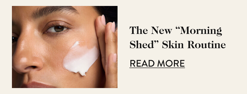 The New ''Morning Shed'' Skin Routine