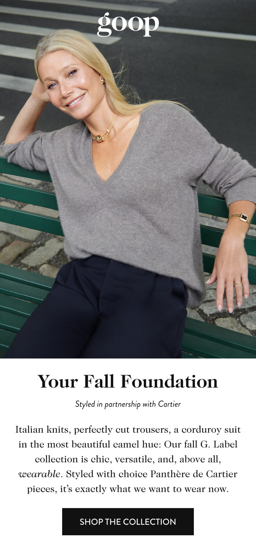 Your Fall Foundation. Styled in partnership with Cartier. Italian knits, perfectly cut trousers, a corduroy suit in the most beautiful camel hue: Our fall G. Label collection is chic, versatile, and, above all, wearable. Styled with choice Panthère de Cartier pieces, it’s exactly what we want to wear now.. Shop The Collection.