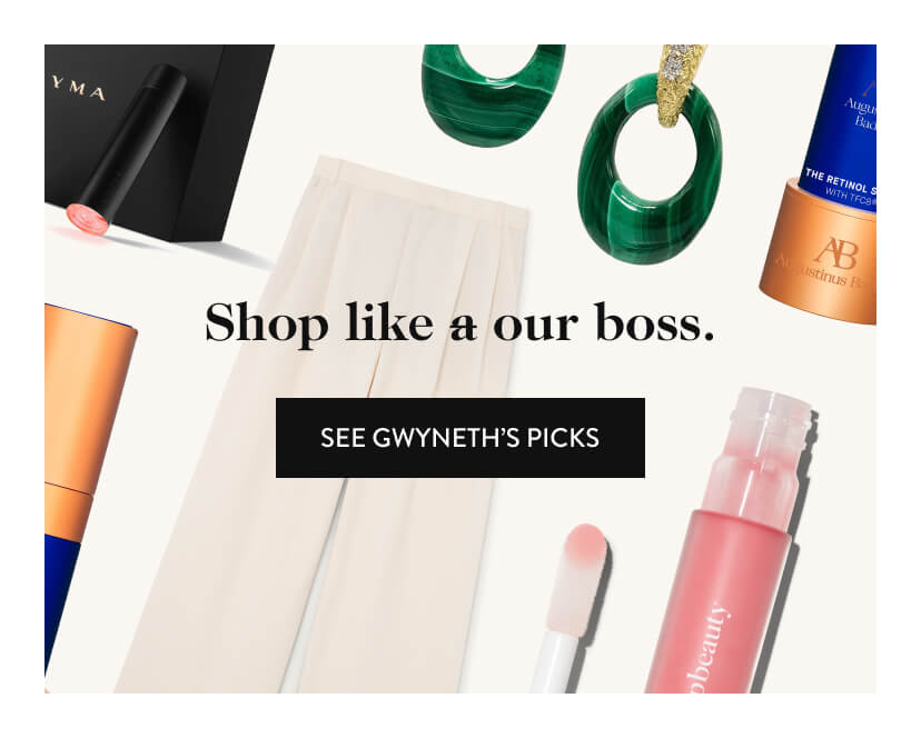 Shop like our boss. See Gwyneth's Picks