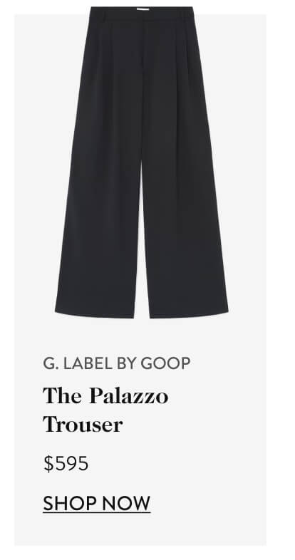 g. Label by goop, The Palazzo Trouser 