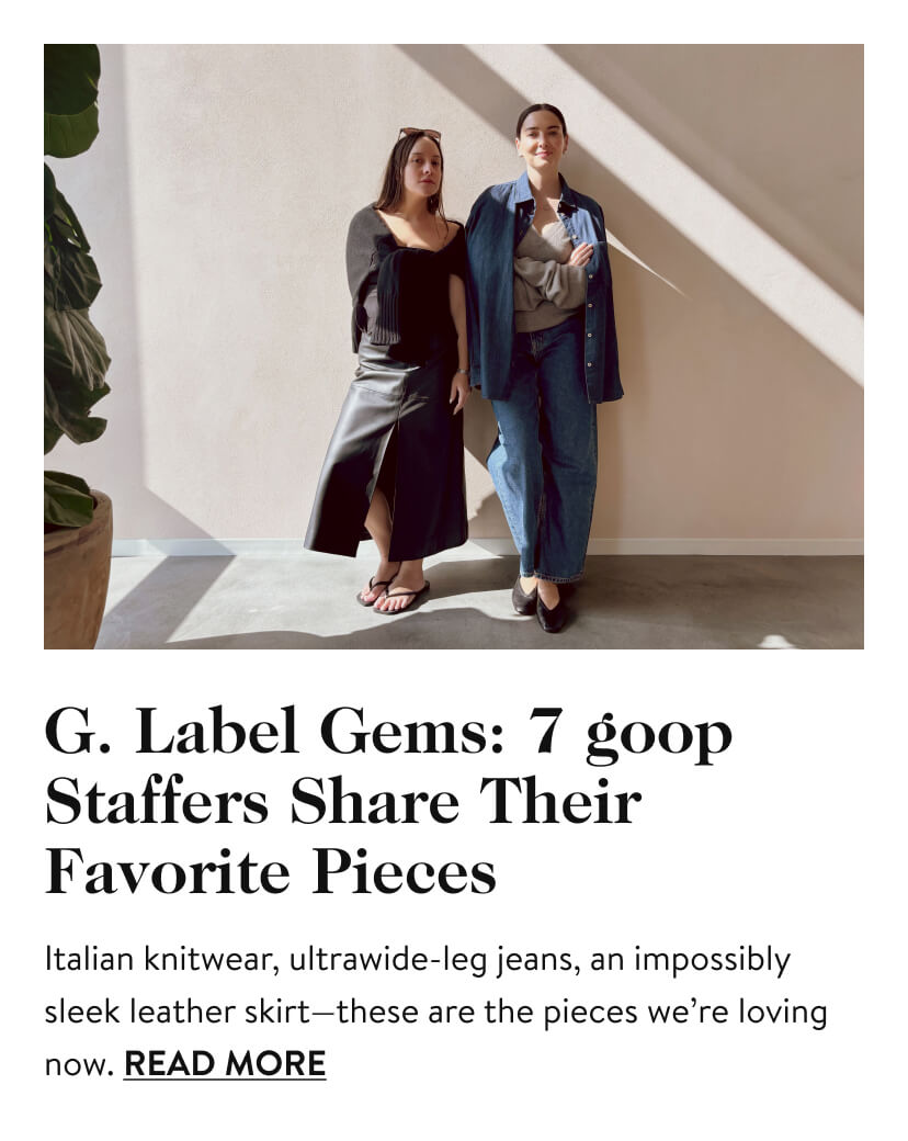 G. Label Gems: 7 goop Staffers Share Their Favorite Pieces 