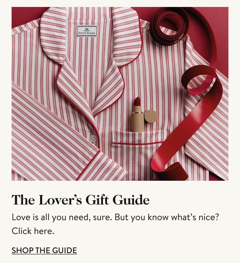 The Lover's Gift Guide. Love is all you need, sure. But you know what's nice? Click here. Shop The Guide.