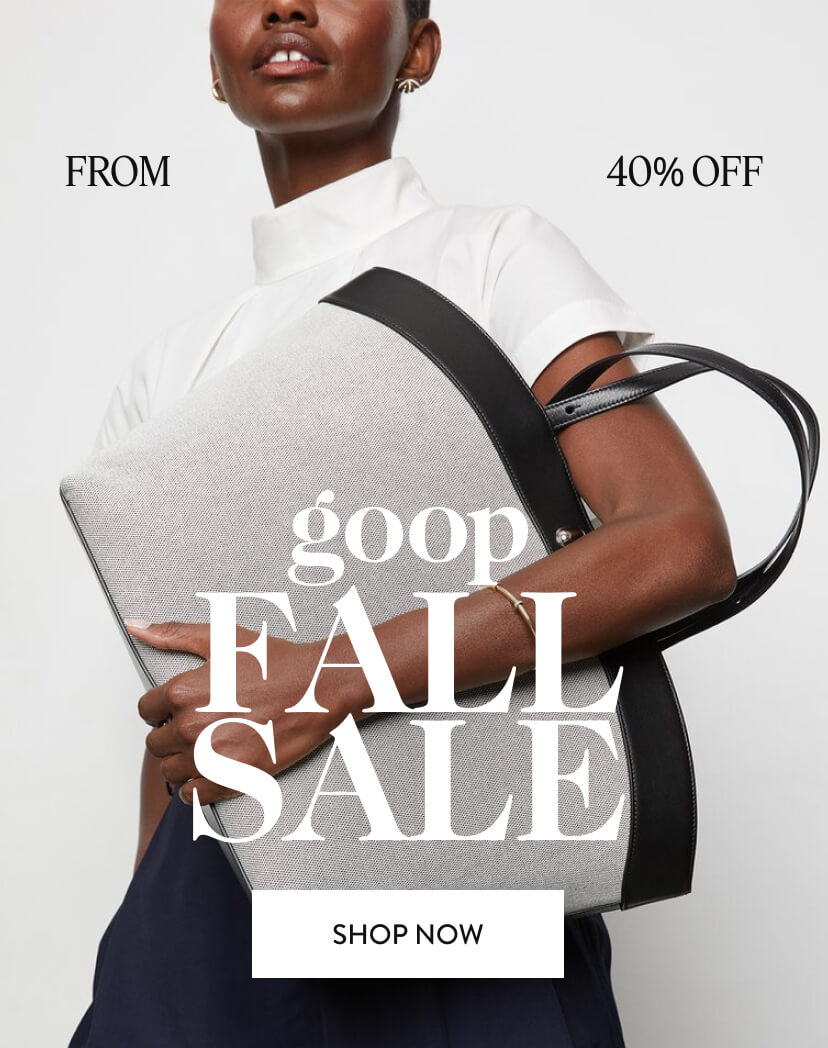 From 40% Off. goop Fall Sale. Shop Now.