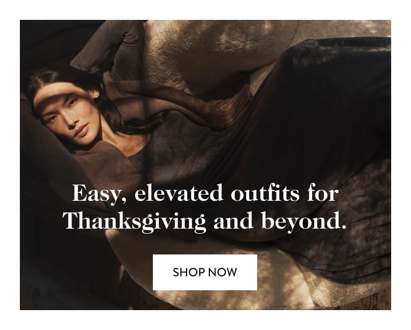 Easy, elevated outfits for Thanksgiving and beyond. Shop Now.