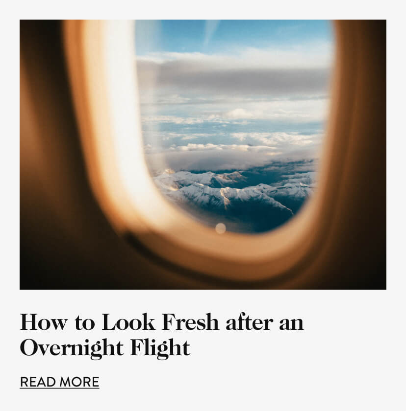 How to Look Fresh after an Overnight Flight. Read More.