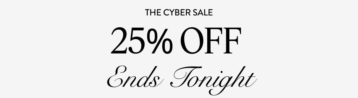 The Cyber Sale. 25% Off. Ends Tonight.