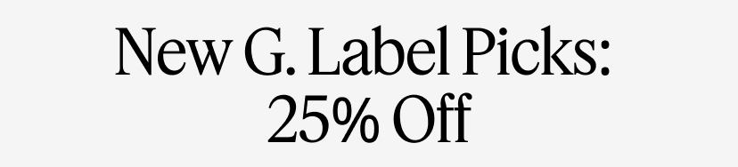 New G. Label Picks: 25% Off