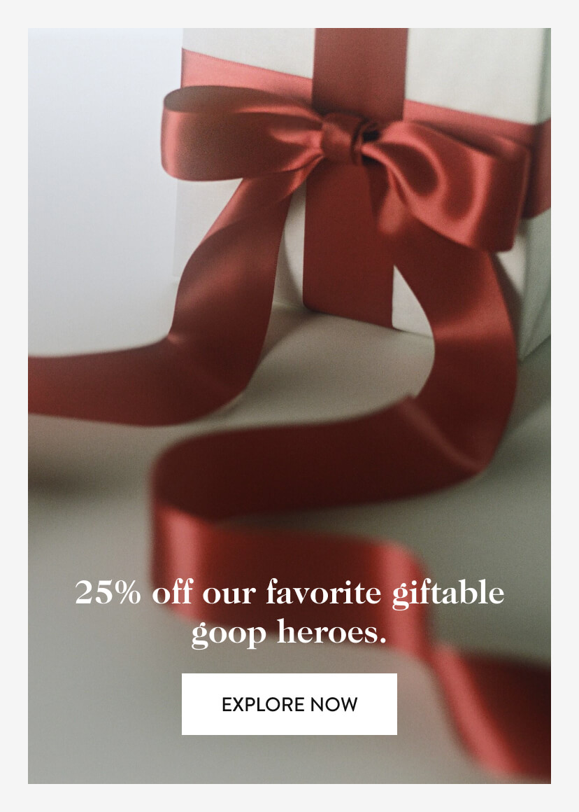 25% off our favorite giftable goop heroes. Explore Now.