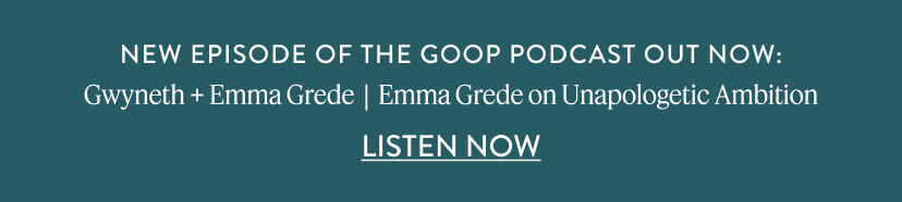 New Episode of The goop Podcast Out NOw: Gwyneth + Emma Grede 