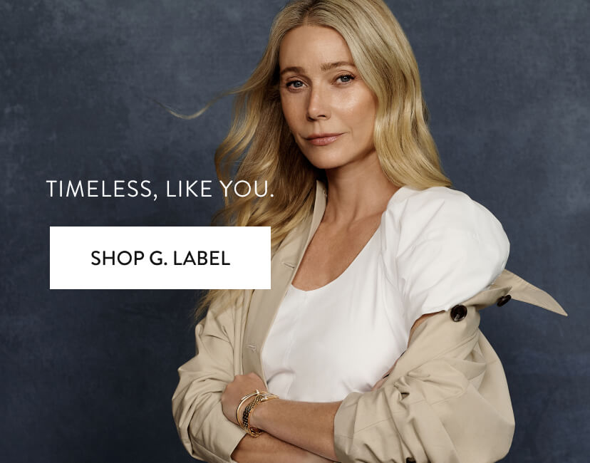 Timeless, Like You. Shop G. Label