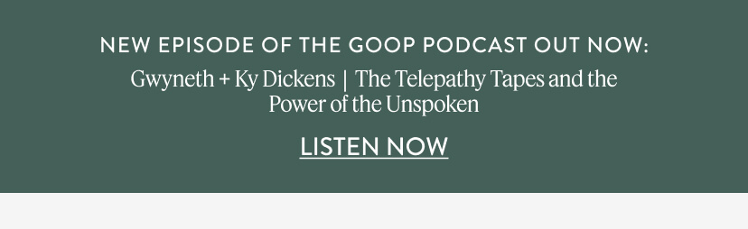 New Episode of The goop Podcast Out Now: Gwyneth + Ky Dickens | The Telepathy Tapes and the Power of the Unspoken