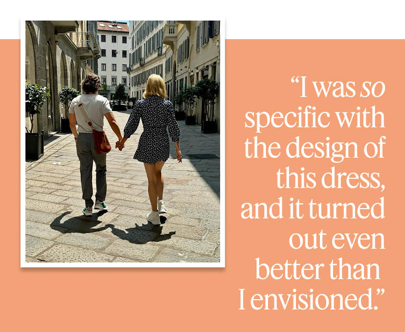 “I was so specific with the design of this dress, and it turned out even better than I envisioned.”