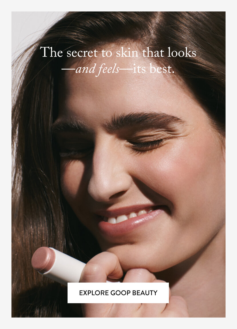 The secret to skin that looks—and feels—its best. Shop Goop Beauty