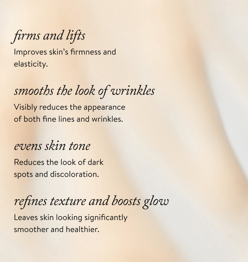 firms and lifts - Improves skin’s firmness and elasticity.