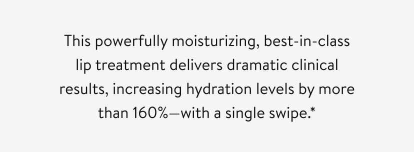 This powerfully moisturizing, best-in-class lip treatment delivers dramatic clinical results, increasing hydration levels by more than 160%—with a single swipe.*