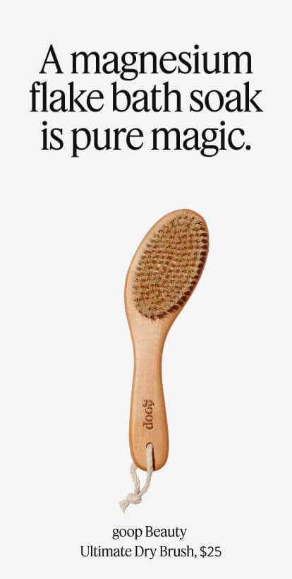 A magnesium flake bath soak is pure magic. Goop Beauty Ultimate Dry Brush, $25