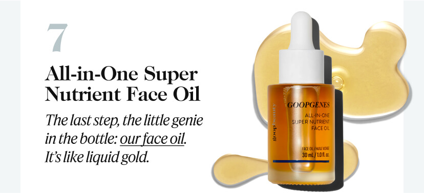 7. All-in-One Super Nutrient Face Oil, The last step, the little genie in the bottle: our face oil. It's like liquid gold. 