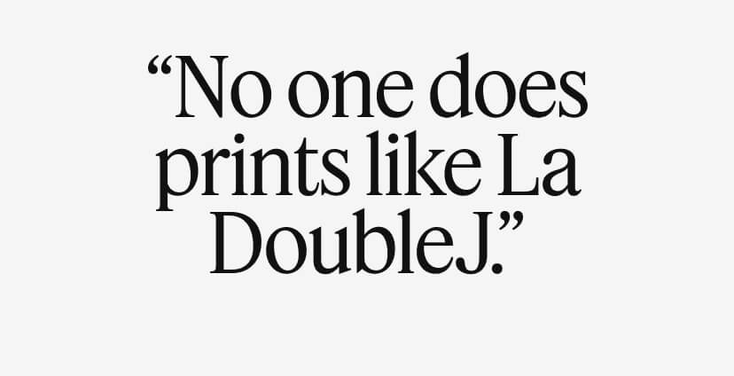 ''No one does prints like La DoubleJ.''