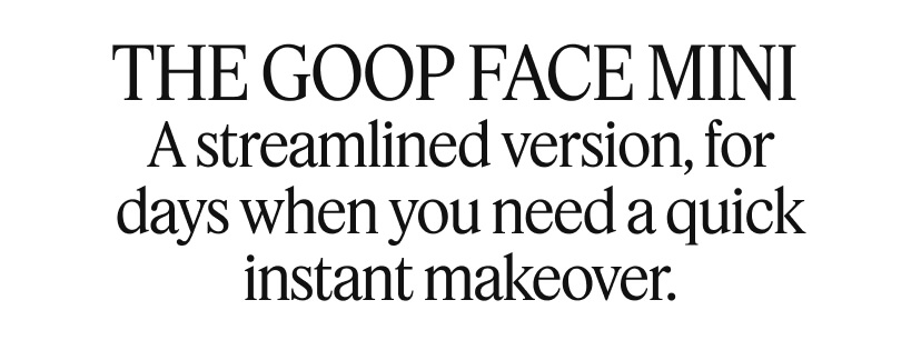 The Goop face mini A streamlined version, for days when you need a quick instant makeover.