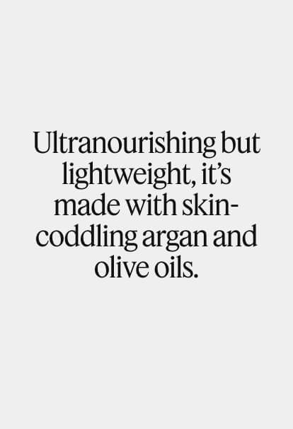 Ultranourishing but lightweight, it’s made with skin-coddling argan and olive oils.