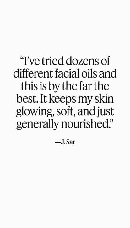 “I’ve tried dozens of different facial oils and this is by the far the best. It keeps my skin glowing, soft, and just generally nourished.” 