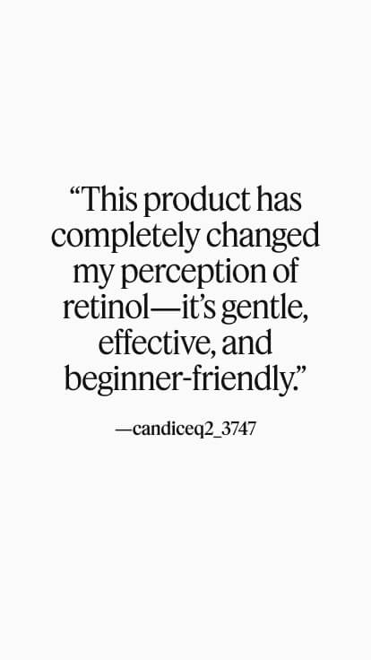 “This product has completely changed my perception of retinol—it’s gentle, effective, and beginner-friendly.”