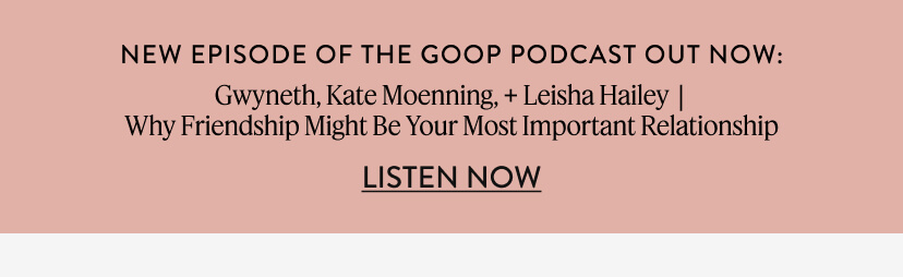 New Episode of the Podcast Out - Gwyneth, Kate Moenning, + Leisha Hailey | Why Friendship Might Be Your Most Important Relationship